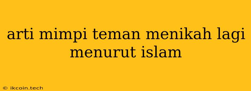 Arti Mimpi Teman Menikah Lagi Menurut Islam