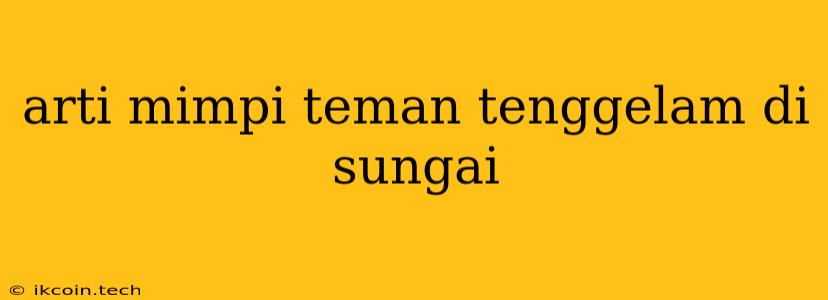 Arti Mimpi Teman Tenggelam Di Sungai