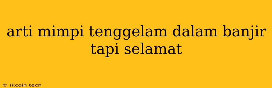 Arti Mimpi Tenggelam Dalam Banjir Tapi Selamat