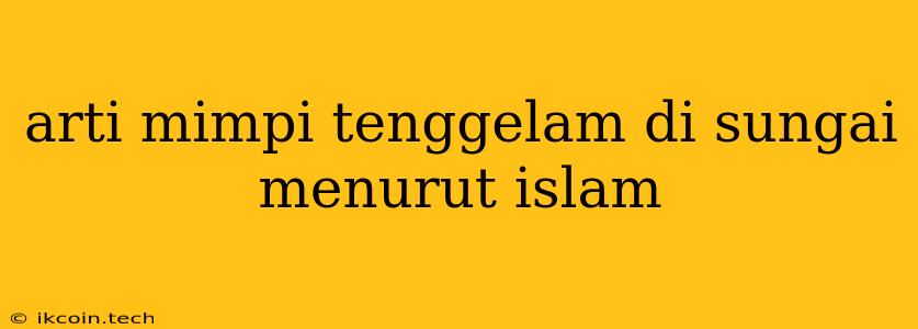 Arti Mimpi Tenggelam Di Sungai Menurut Islam