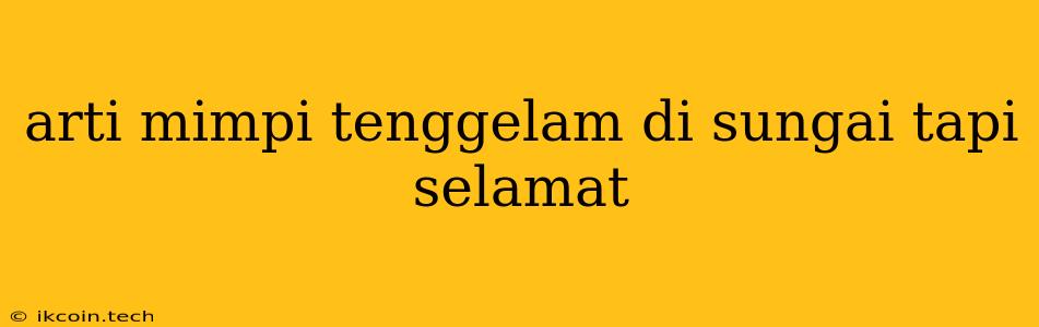 Arti Mimpi Tenggelam Di Sungai Tapi Selamat