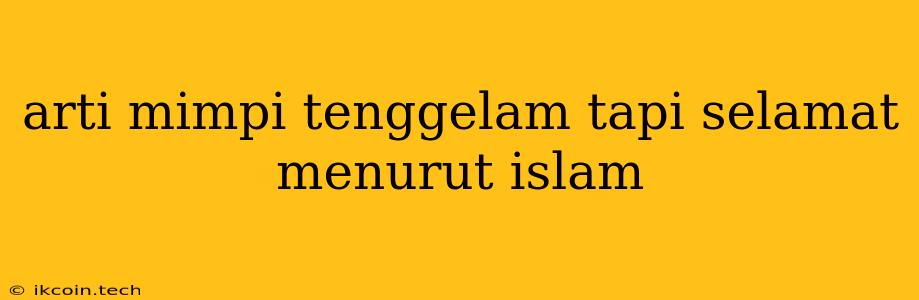 Arti Mimpi Tenggelam Tapi Selamat Menurut Islam