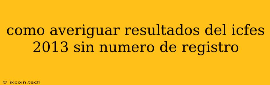 Como Averiguar Resultados Del Icfes 2013 Sin Numero De Registro