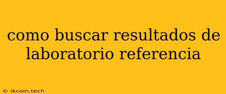 Como Buscar Resultados De Laboratorio Referencia