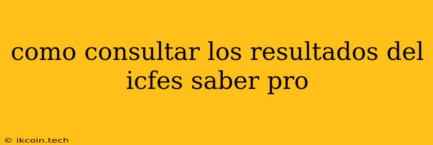 Como Consultar Los Resultados Del Icfes Saber Pro