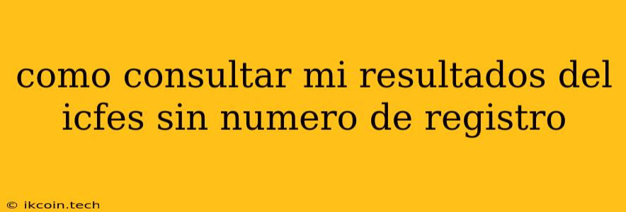 Como Consultar Mi Resultados Del Icfes Sin Numero De Registro