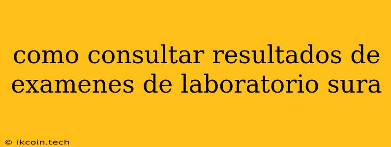 Como Consultar Resultados De Examenes De Laboratorio Sura