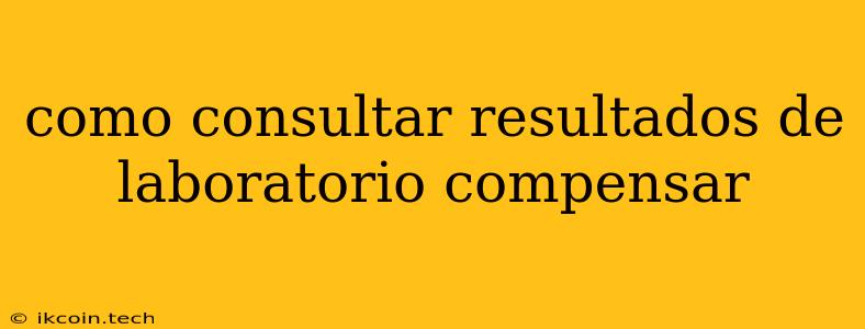 Como Consultar Resultados De Laboratorio Compensar