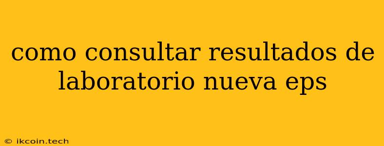 Como Consultar Resultados De Laboratorio Nueva Eps