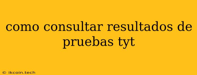 Como Consultar Resultados De Pruebas Tyt