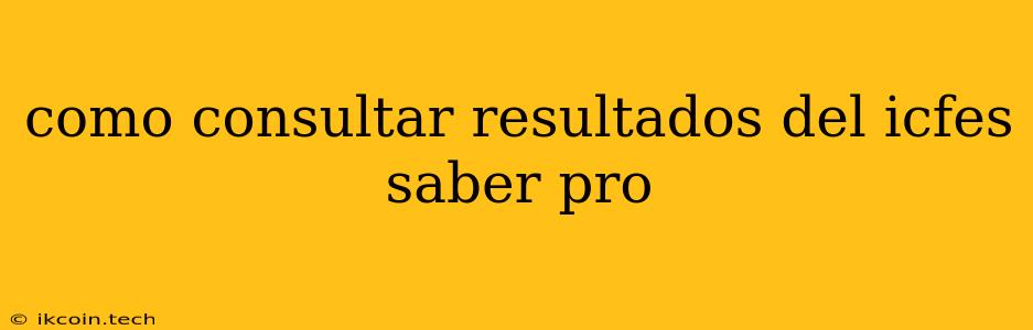 Como Consultar Resultados Del Icfes Saber Pro