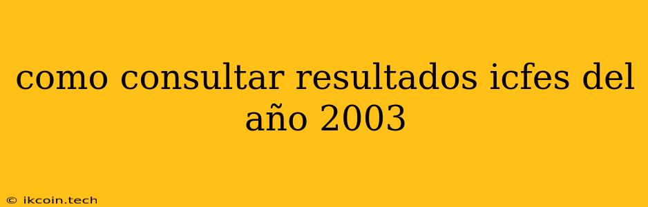 Como Consultar Resultados Icfes Del Año 2003