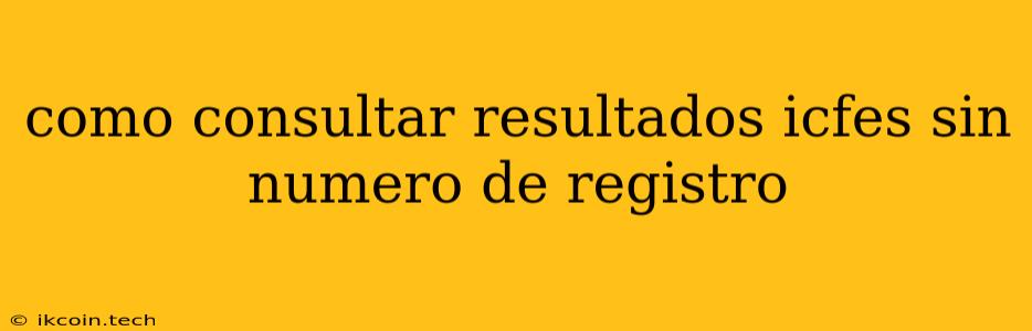 Como Consultar Resultados Icfes Sin Numero De Registro