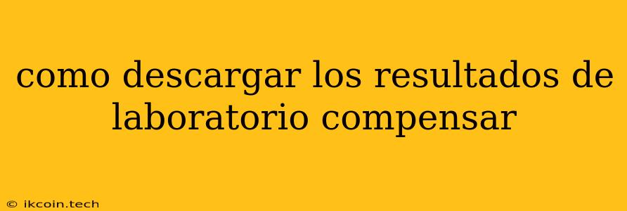 Como Descargar Los Resultados De Laboratorio Compensar