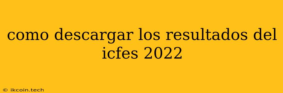 Como Descargar Los Resultados Del Icfes 2022