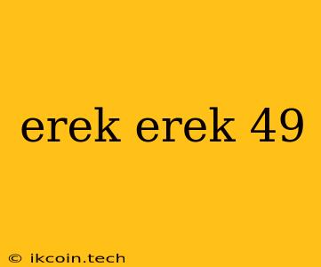 Erek Erek 49