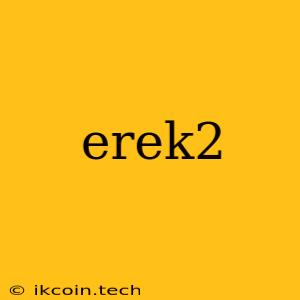 Erek2